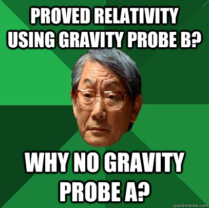 proved relativity using gravity probe B? why no gravity probe A?  High Expectations Asian Father