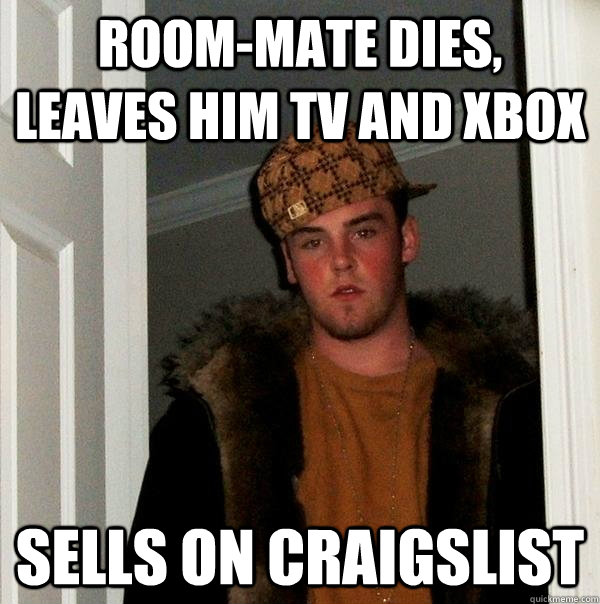 Room-mate dies, leaves him tv and xbox  sells on craigslist  Scumbag Steve