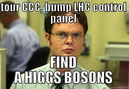 TOUR CCC, BUMP LHC CONTROL PANEL FIND A HIGGS BOSONS Schrute