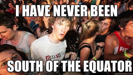 I have never been south of the equator - I have never been south of the equator  Sudden Clarity Clarence