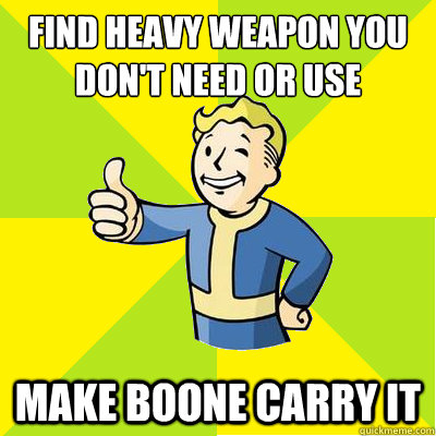 Find heavy weapon you don't need or use make boone carry it - Find heavy weapon you don't need or use make boone carry it  Fallout new vegas