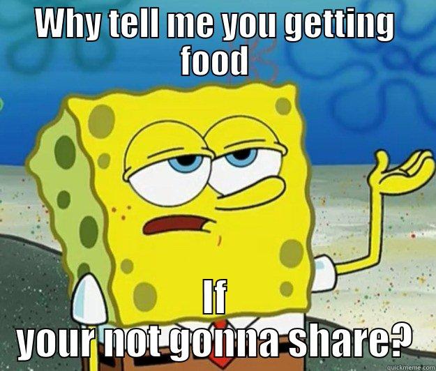 WHY TELL ME YOU GETTING FOOD IF YOUR NOT GONNA SHARE? Tough Spongebob