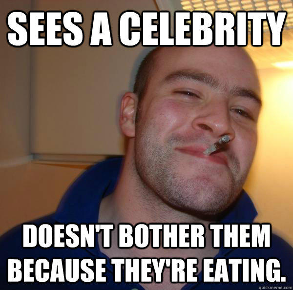 Sees a Celebrity Doesn't bother them because they're eating.  