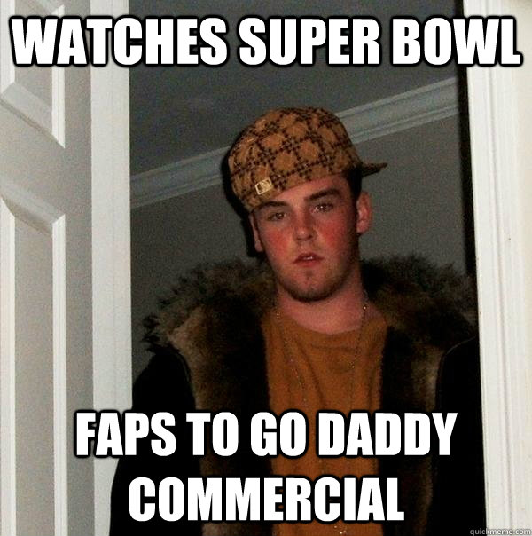 watches super bowl faps to Go Daddy Commercial  Scumbag Steve