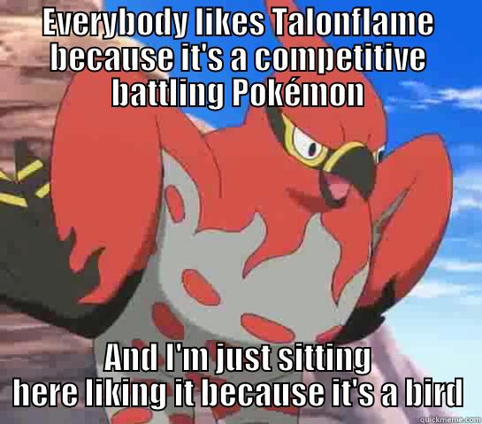 EVERYBODY LIKES TALONFLAME BECAUSE IT'S A COMPETITIVE BATTLING POKÉMON AND I'M JUST SITTING HERE LIKING IT BECAUSE IT'S A BIRD Misc