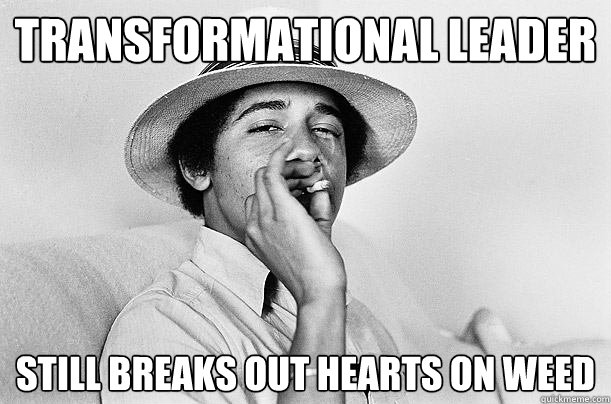 Transformational leader still breaks out hearts on weed - Transformational leader still breaks out hearts on weed  Stuck in the Weeds Obama