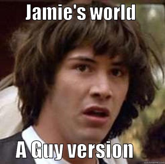        JAMIE'S WORLD              A GUY VERSION        conspiracy keanu