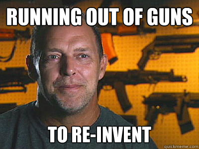 Running out of guns to re-invent  Sons of guns