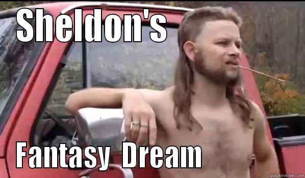 SHELDON'S                   FANTASY  DREAM                 Almost Politically Correct Redneck