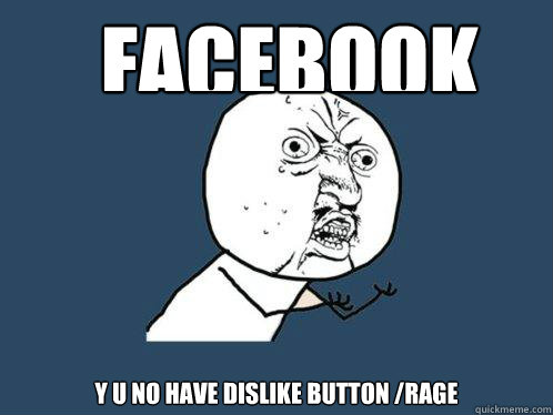 Facebook Y U No have dislike button /rage - Facebook Y U No have dislike button /rage  Y U No