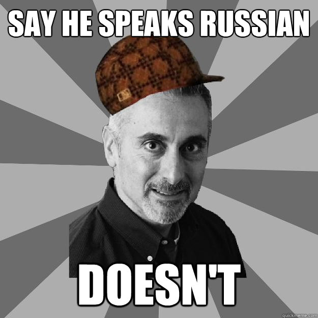 Say he speaks russian Doesn't  Scumbag Dad