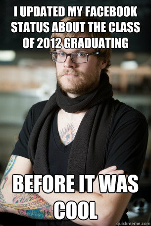 i updated my facebook status about the class of 2012 graduating before it was cool  Hipster Barista