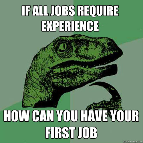 If All Jobs Require Experience How can you have your first job  Philosoraptor