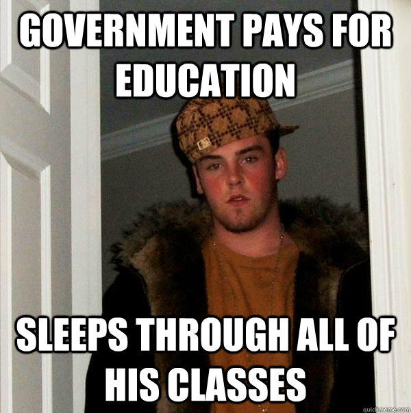 Government pays for education Sleeps through all of his classes - Government pays for education Sleeps through all of his classes  Scumbag Steve