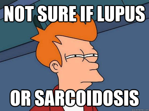 not sure if lupus Or sarcoidosis - not sure if lupus Or sarcoidosis  Futurama Fry