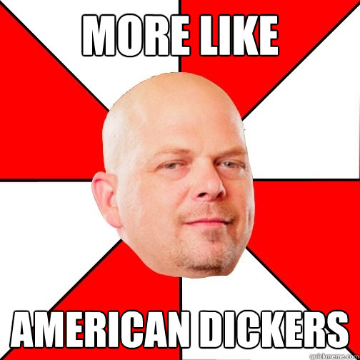 More like American Dickers - More like American Dickers  Pawn Star