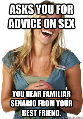 Asks you for advice on sex You hear familiar senario from your best friend. - Asks you for advice on sex You hear familiar senario from your best friend.  Friend Zone Fiona