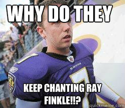 Why do they Keep chanting RAY finkle!!?  Ravens Kicker