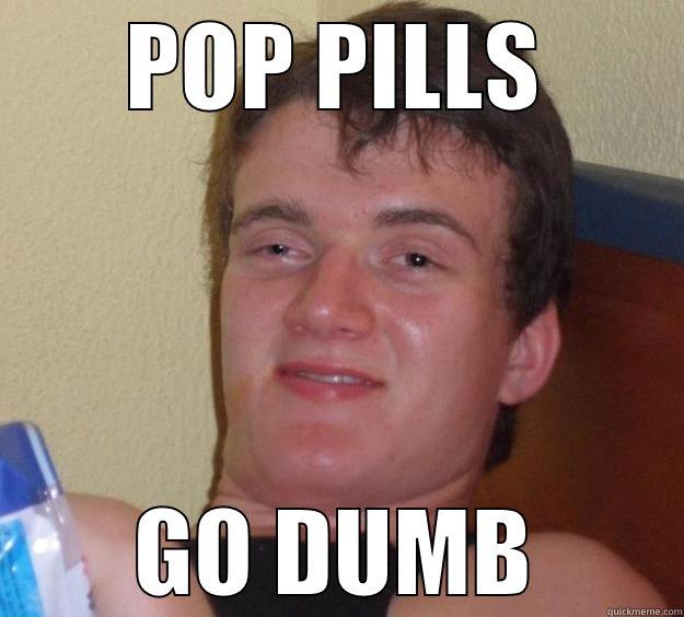 POP PILLS GO DUMB 10 Guy