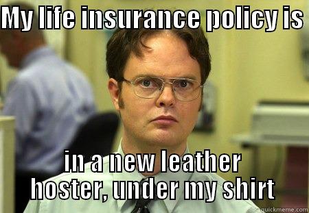 MY LIFE INSURANCE POLICY IS  IN A NEW LEATHER HOSTER, UNDER MY SHIRT Schrute