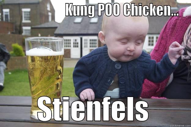                       KUNG POO CHICKEN... STIENFELS drunk baby