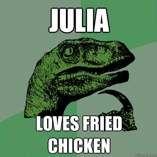 julia loves fried chicken  Philosoraptor