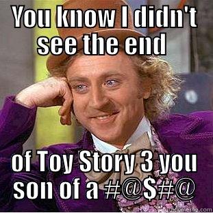 YOU KNOW I DIDN'T SEE THE END  OF TOY STORY 3 YOU SON OF A #@$#@ Condescending Wonka