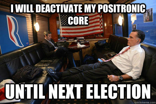 I will deactivate my positronic core until next election  Sudden Realization Romney