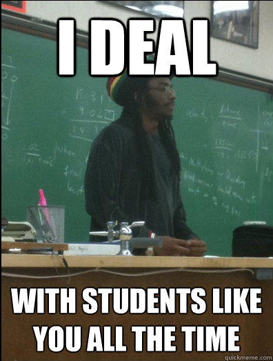I Deal With students like you all the time - I Deal With students like you all the time  Rasta Science Teacher