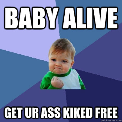 baby alive get ur ass kiked free  Success Kid