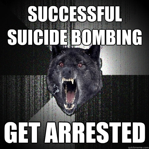 SUCCESSFUL SUICIDE BOMBING GET ARRESTED  Insanity Wolf