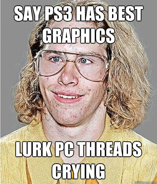 SAY PS3 HAS BEST GRAPHICS Lurk PC threads crying  NeoGAF Asshole