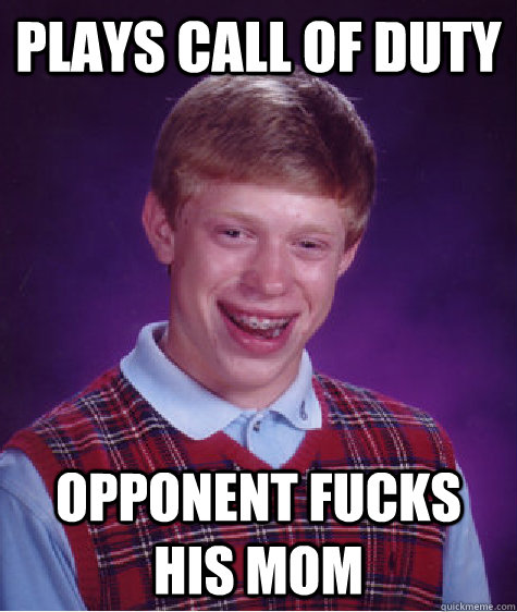 Plays Call of duty  Opponent fucks his mom - Plays Call of duty  Opponent fucks his mom  Bad Luck Brian