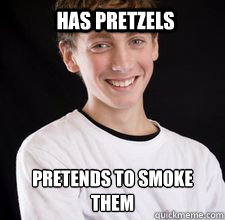 has pretzels  pretends to smoke them  High School Freshman