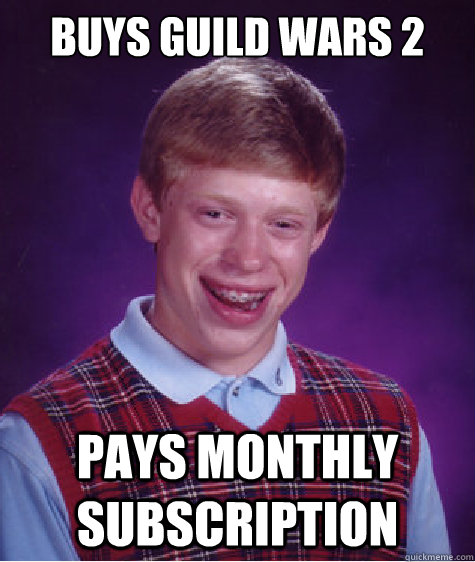 Buys Guild Wars 2 Pays monthly subscription  Bad Luck Brian