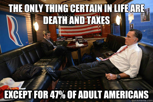 the only thing certain in life are death and taxes except for 47% of adult americans  Sudden Realization Romney