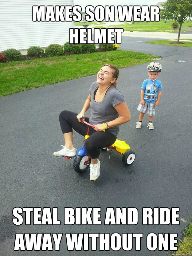 Makes son wear helmet Steal bike and ride away without one  Hysterically Psycho Mom