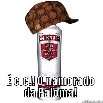  É ELE!! O NAMORADO DA PALOMA! Scumbag Alcohol