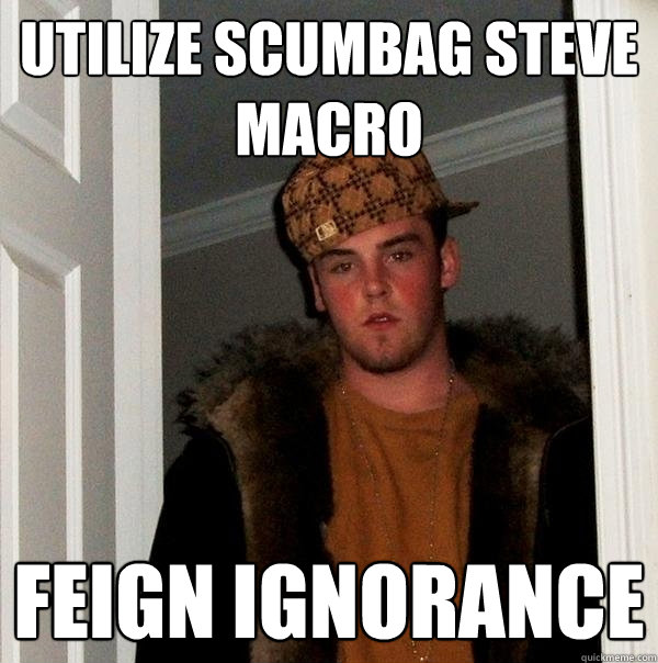 utilize scumbag steve macro feign ignorance  Scumbag Steve