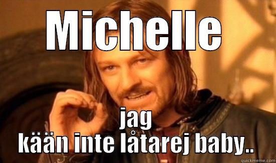 MICHELLE JAG KÄÄN INTE LÅTAREJ BABY.. Boromir