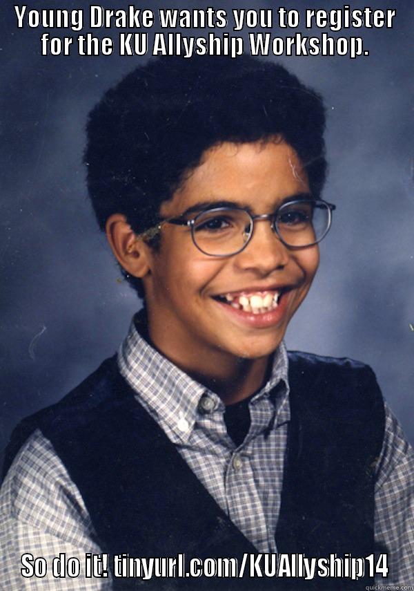 YOUNG DRAKE WANTS YOU TO REGISTER FOR THE KU ALLYSHIP WORKSHOP. SO DO IT! TINYURL.COM/KUALLYSHIP14 Misc