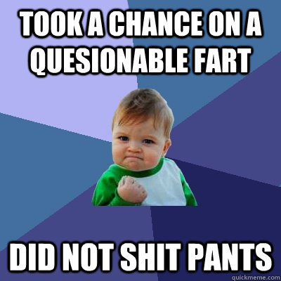 Took a Chance on a quesionable fart did not shit pants  Success Kid