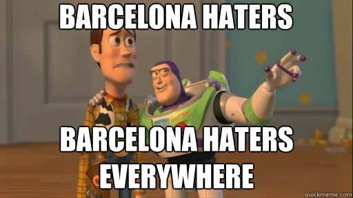 Barcelona haters Barcelona haters everywhere - Barcelona haters Barcelona haters everywhere  Everywhere