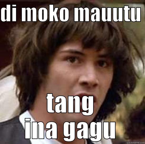 DI MOKO MAUUTU  TANG INA GAGU conspiracy keanu