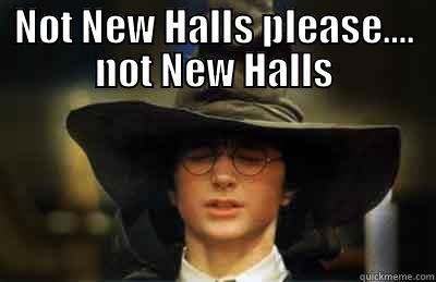 NOT NEW HALLS PLEASE…. NOT NEW HALLS  Misc