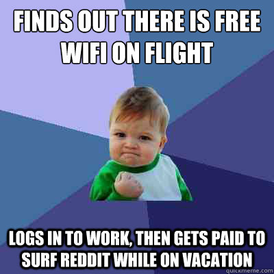 Finds out there is free WIFI on flight logs in to work, then gets paid to surf reddit while on vacation  Success Kid