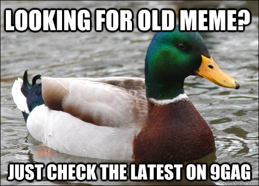 looking for old meme? just check the latest on 9gag  Actual Advice Mallard