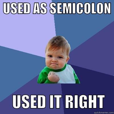 Semicolon meme -  USED AS SEMICOLON       USED IT RIGHT   Success Kid