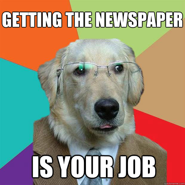 Getting the newspaper
 is your job - Getting the newspaper
 is your job  Business Dog