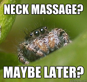 Neck Massage? Maybe later? - Neck Massage? Maybe later?  Misunderstood Spider